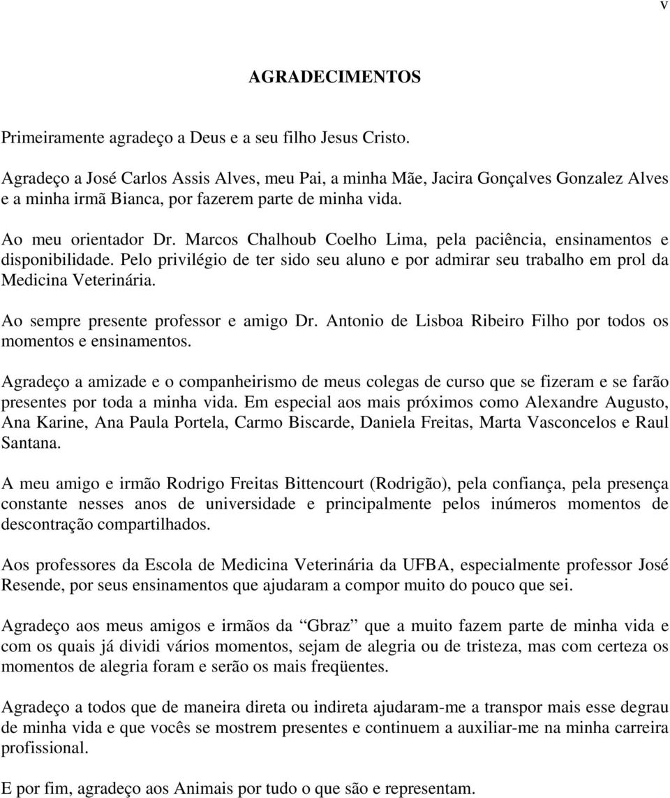 Marcos Chalhoub Coelho Lima, pela paciência, ensinamentos e disponibilidade. Pelo privilégio de ter sido seu aluno e por admirar seu trabalho em prol da Medicina Veterinária.