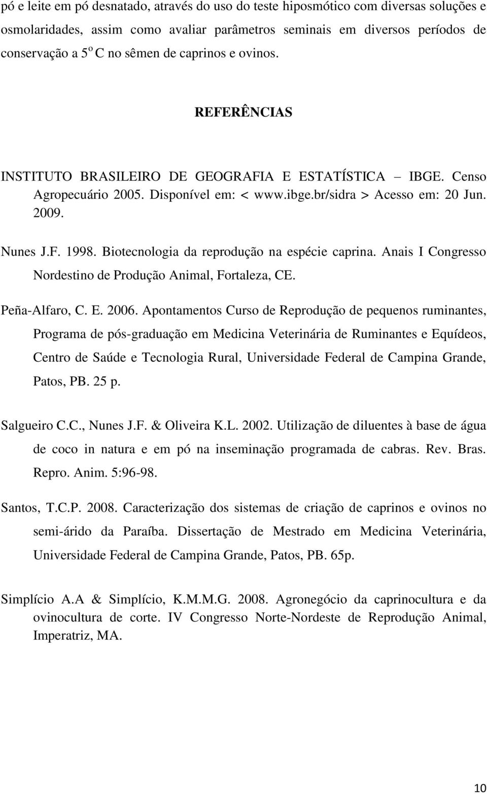 Biotecnologia da reprodução na espécie caprina. Anais I Congresso Nordestino de Produção Animal, Fortaleza, CE. Peña-Alfaro, C. E. 2006.