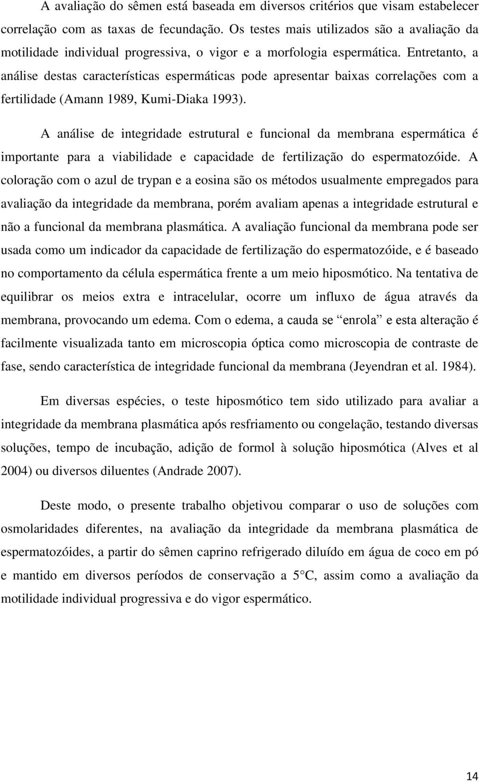 Entretanto, a análise destas características espermáticas pode apresentar baixas correlações com a fertilidade (Amann 1989, Kumi-Diaka 1993).