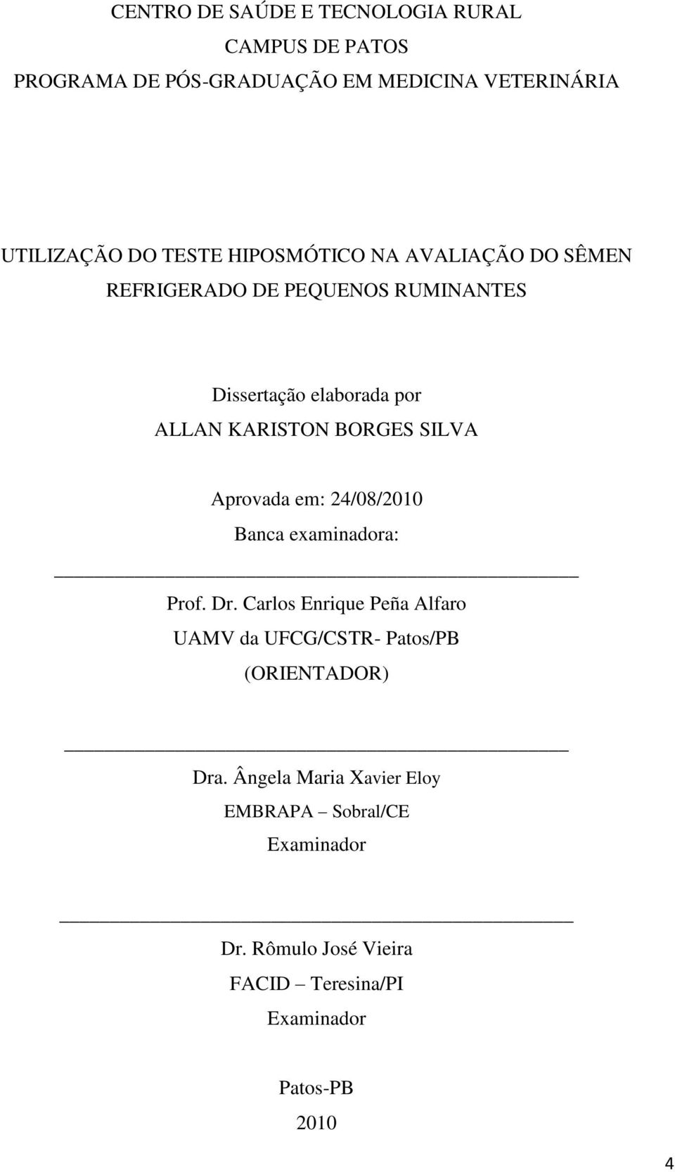 Aprovada em: 24/08/2010 Banca examinadora: Prof. Dr.