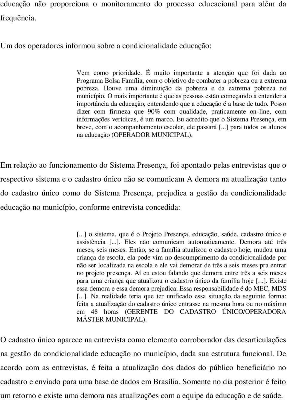 O mais importante é que as pessoas estão começando a entender a importância da educação, entendendo que a educação é a base de tudo.