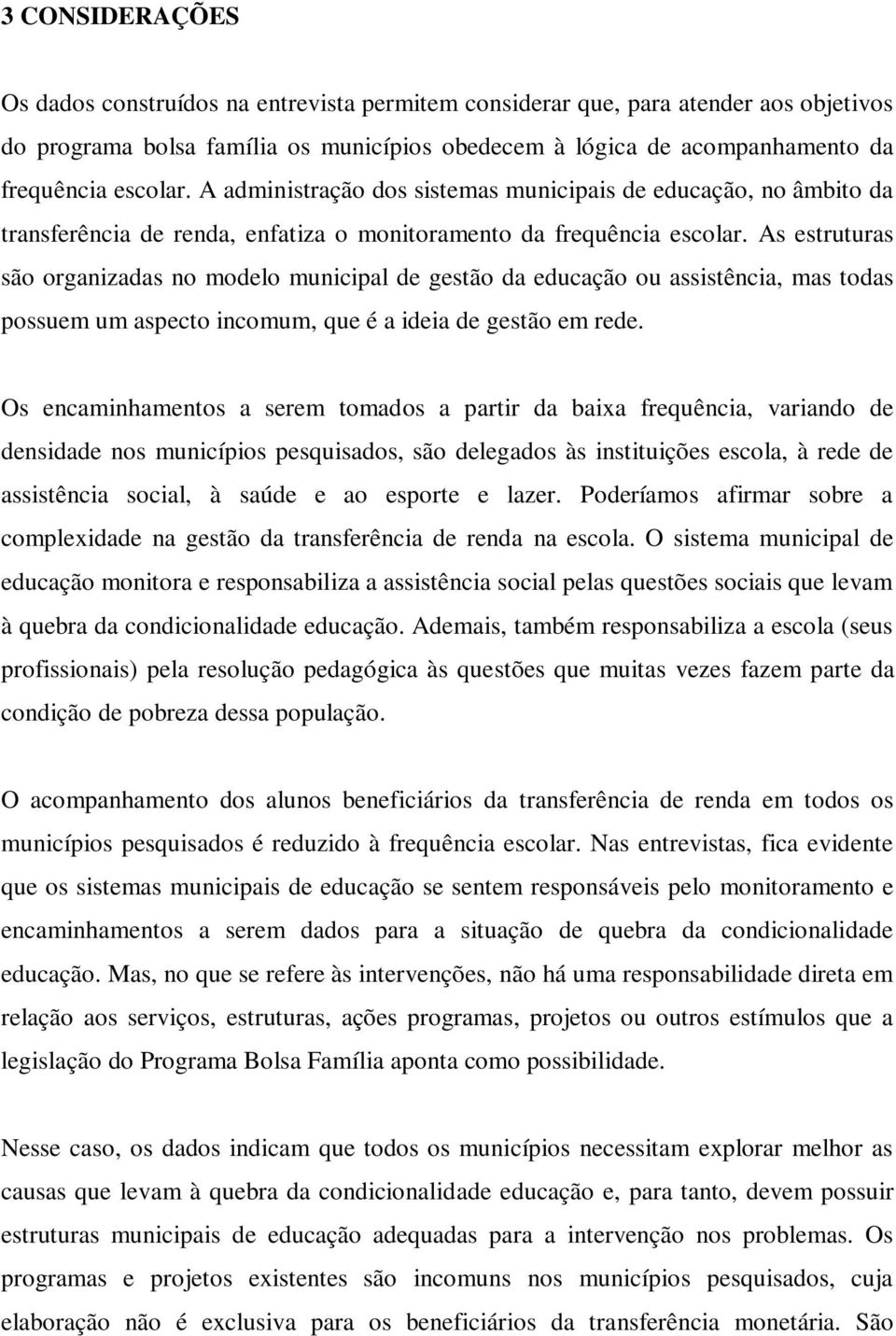 As estruturas são organizadas no modelo municipal de gestão da educação ou assistência, mas todas possuem um aspecto incomum, que é a ideia de gestão em rede.