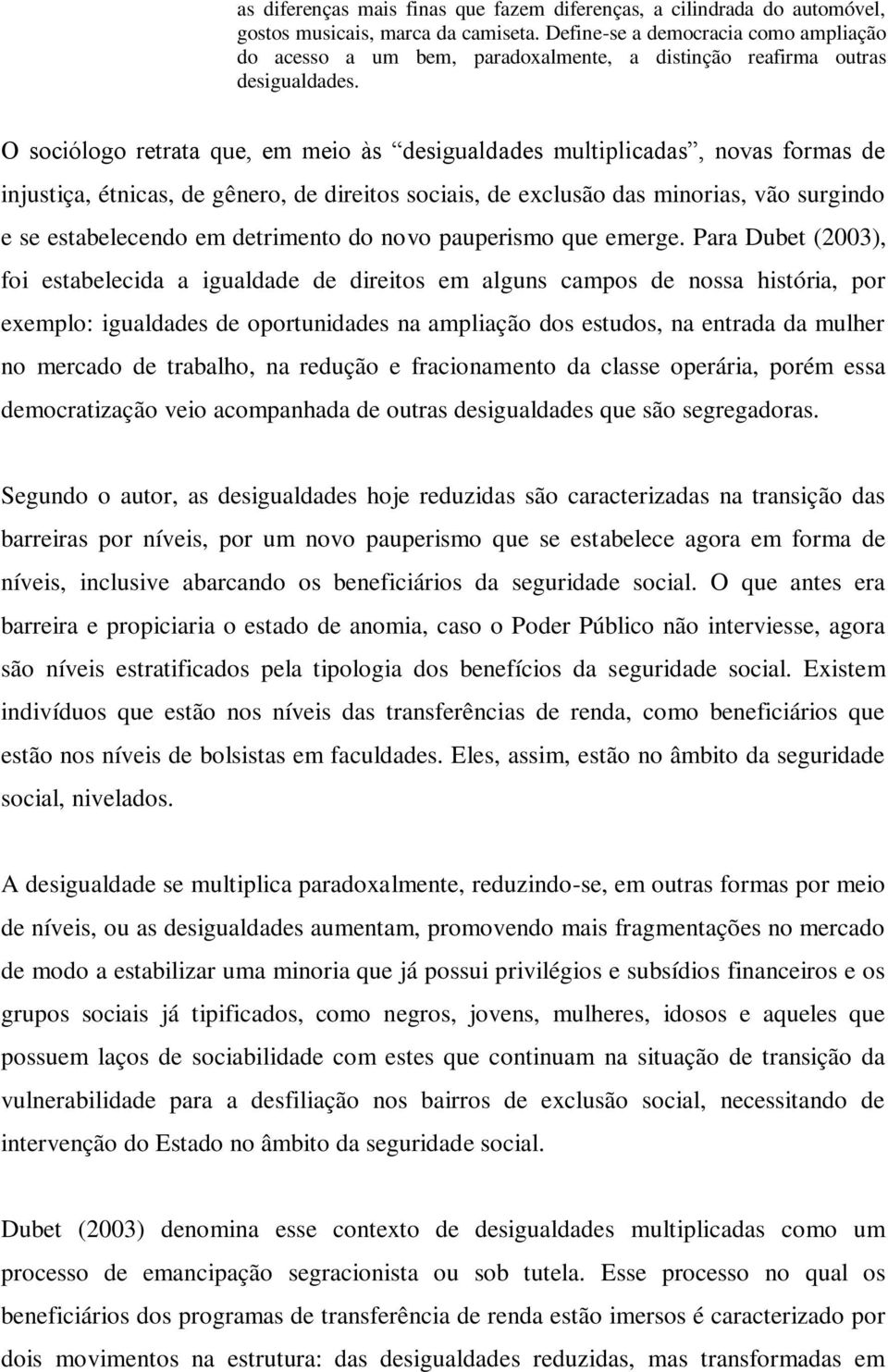 O sociólogo retrata que, em meio às desigualdades multiplicadas, novas formas de injustiça, étnicas, de gênero, de direitos sociais, de exclusão das minorias, vão surgindo e se estabelecendo em