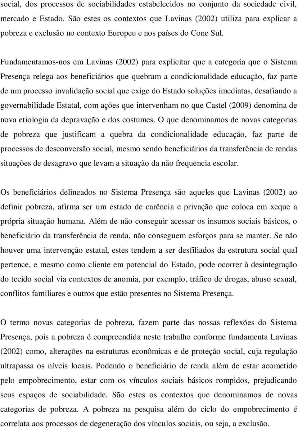 Fundamentamos-nos em Lavinas (2002) para explicitar que a categoria que o Sistema Presença relega aos beneficiários que quebram a condicionalidade educação, faz parte de um processo invalidação