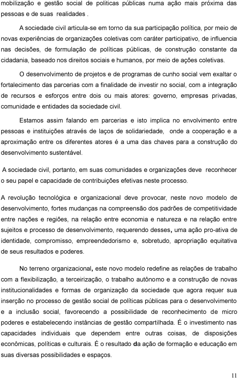 políticas públicas, de construção constante da cidadania, baseado nos direitos sociais e humanos, por meio de ações coletivas.