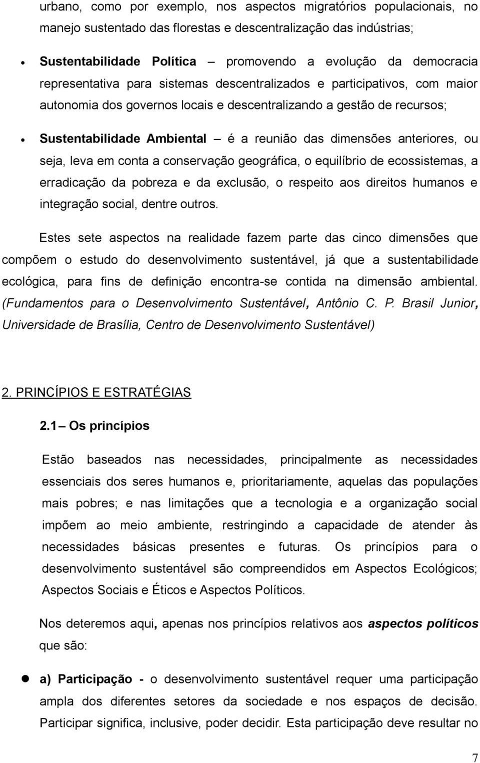 anteriores, ou seja, leva em conta a conservação geográfica, o equilíbrio de ecossistemas, a erradicação da pobreza e da exclusão, o respeito aos direitos humanos e integração social, dentre outros.