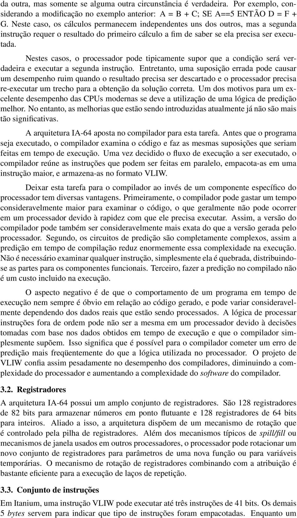 Nestes casos, o processador pode tipicamente supor que a condição será verdadeira e executar a segunda instrução.