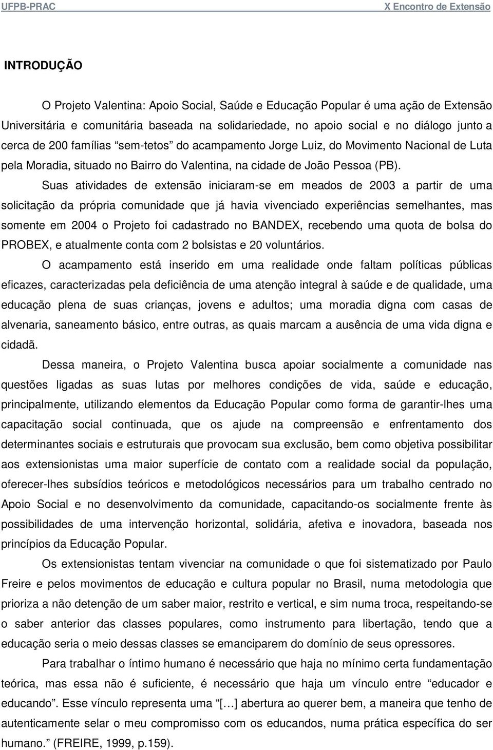 Suas atividades de extensão iniciaram-se em meados de 2003 a partir de uma solicitação da própria comunidade que já havia vivenciado experiências semelhantes, mas somente em 2004 o Projeto foi