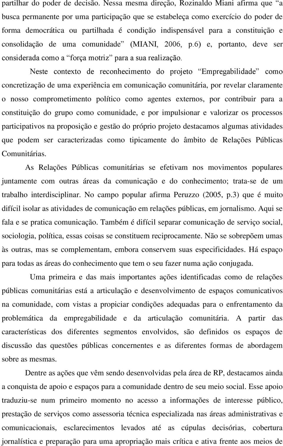 constituição e consolidação de uma comunidade (MIANI, 2006, p.6) e, portanto, deve ser considerada como a força motriz para a sua realização.