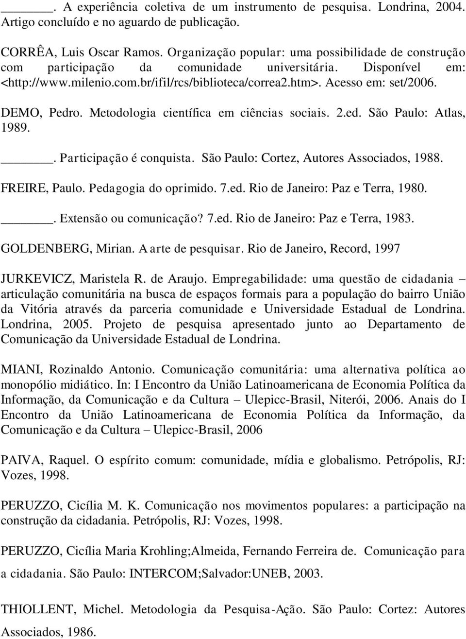 DEMO, Pedro. Metodologia científica em ciências sociais. 2.ed. São Paulo: Atlas, 1989.. Participação é conquista. São Paulo: Cortez, Autores Associados, 1988. FREIRE, Paulo. Pedagogia do oprimido. 7.