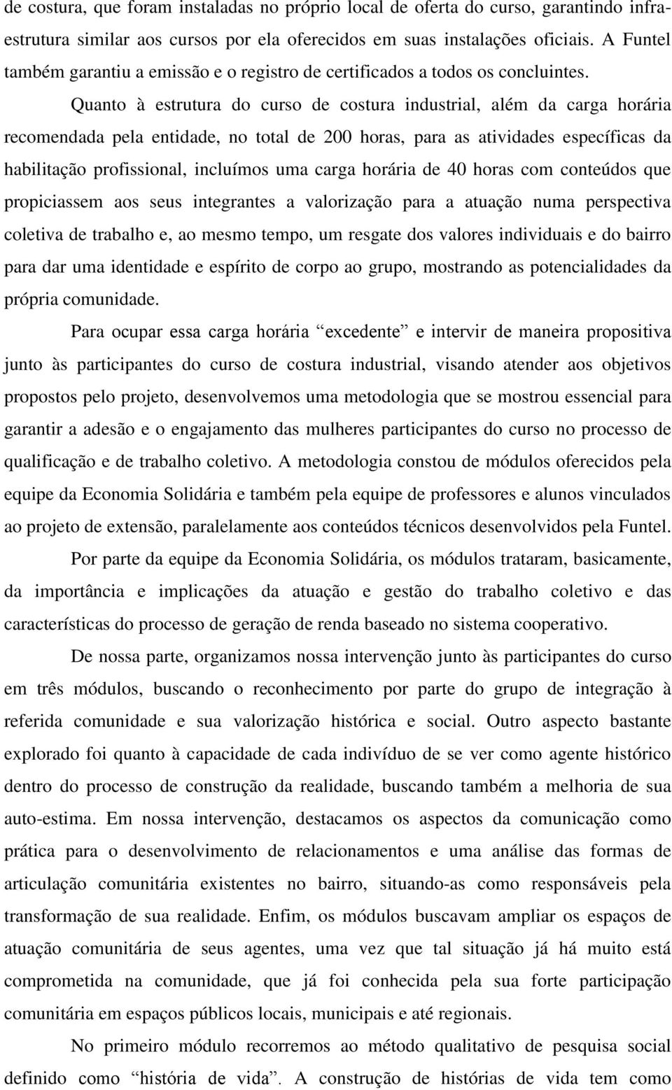 Quanto à estrutura do curso de costura industrial, além da carga horária recomendada pela entidade, no total de 200 horas, para as atividades específicas da habilitação profissional, incluímos uma