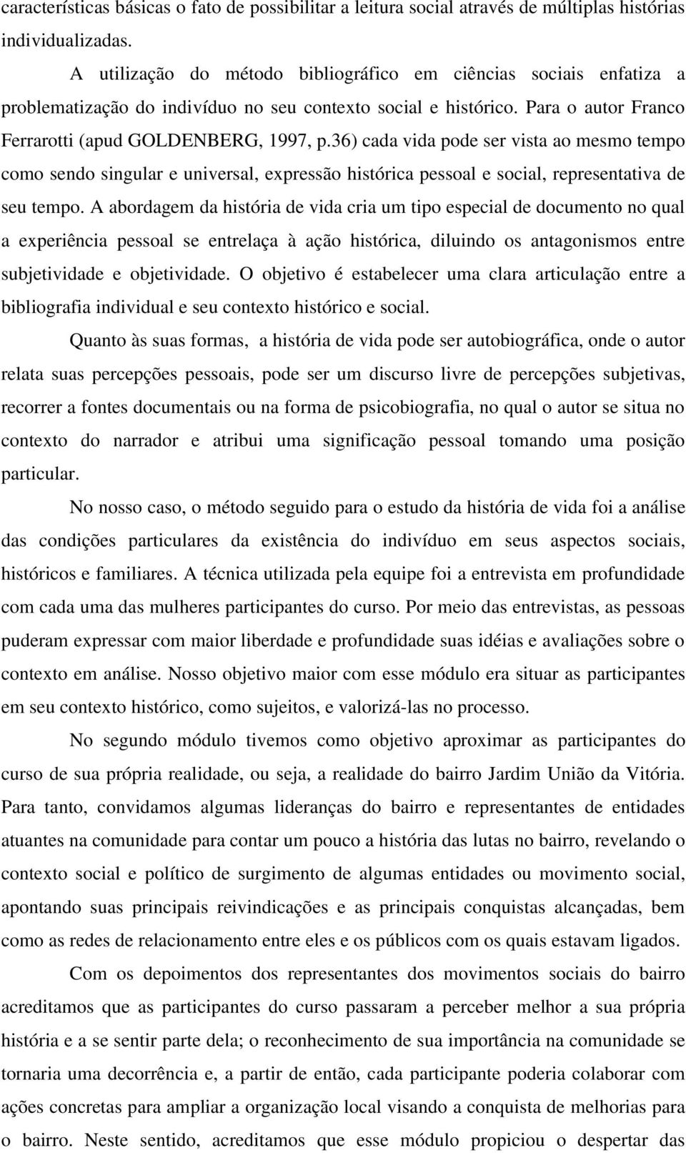 36) cada vida pode ser vista ao mesmo tempo como sendo singular e universal, expressão histórica pessoal e social, representativa de seu tempo.