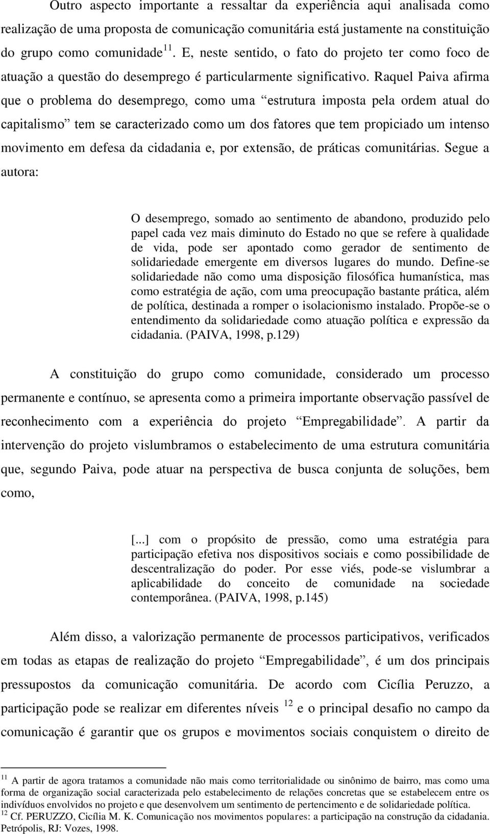 Raquel Paiva afirma que o problema do desemprego, como uma estrutura imposta pela ordem atual do capitalismo tem se caracterizado como um dos fatores que tem propiciado um intenso movimento em defesa