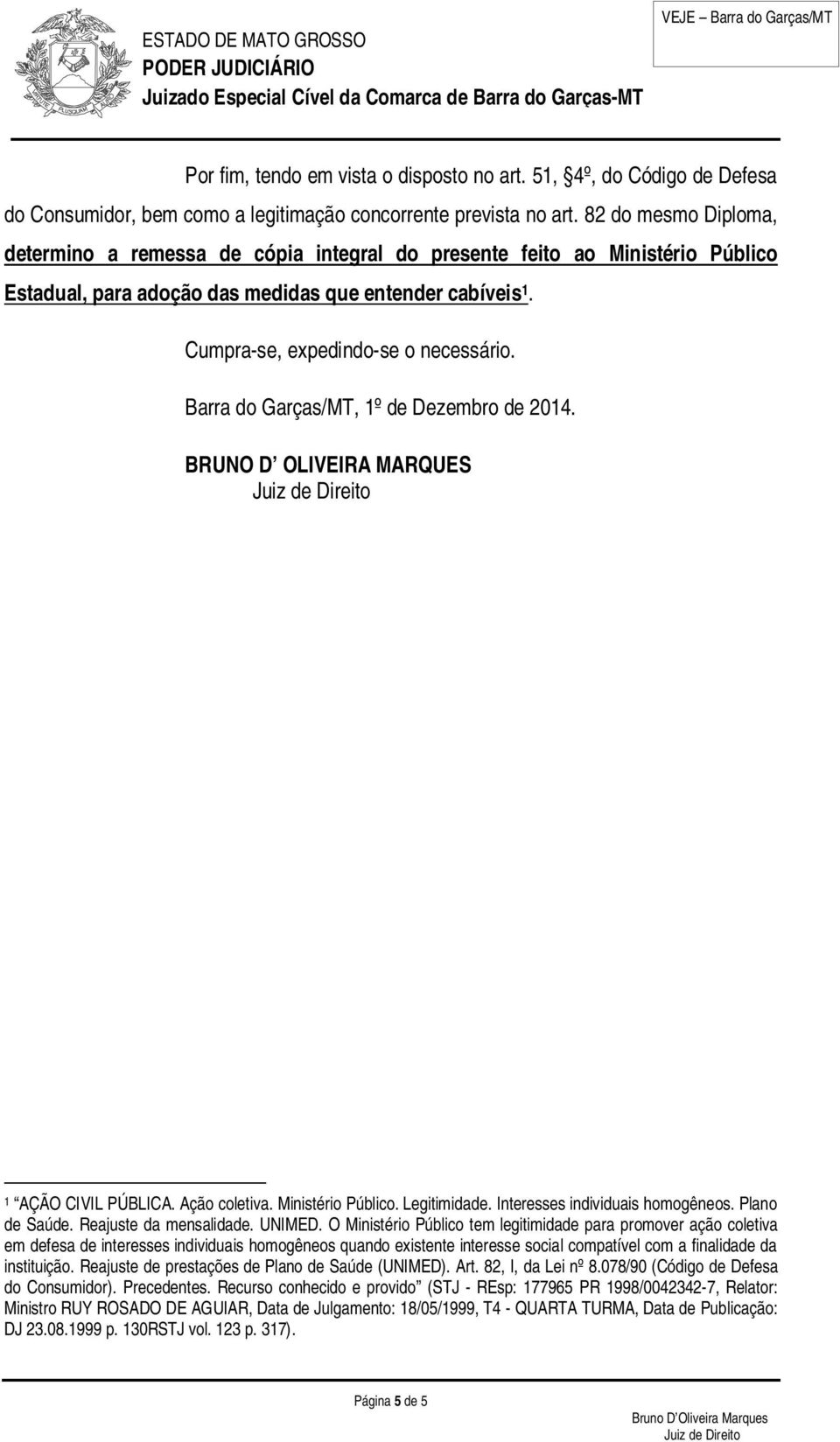 Barra do Garças/MT, 1º de Dezembro de 2014. BRUNO D OLIVEIRA MARQUES 1 AÇÃO CIVIL PÚBLICA. Ação coletiva. Ministério Público. Legitimidade. Interesses individuais homogêneos. Plano de Saúde.