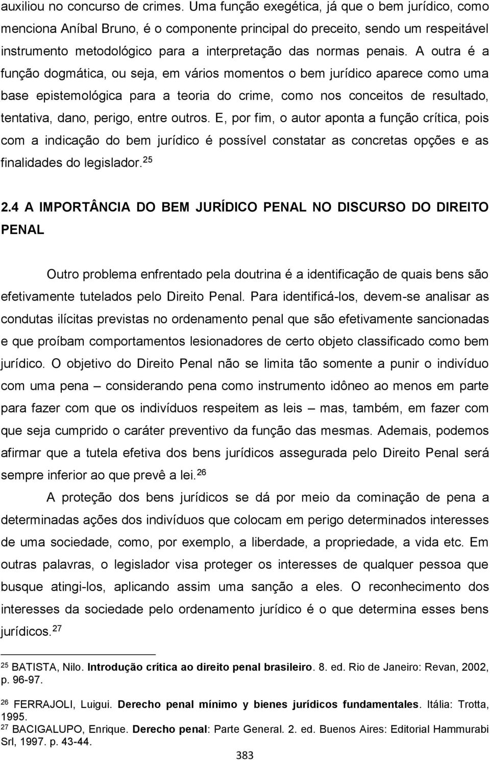 A outra é a função dogmática, ou seja, em vários momentos o bem jurídico aparece como uma base epistemológica para a teoria do crime, como nos conceitos de resultado, tentativa, dano, perigo, entre