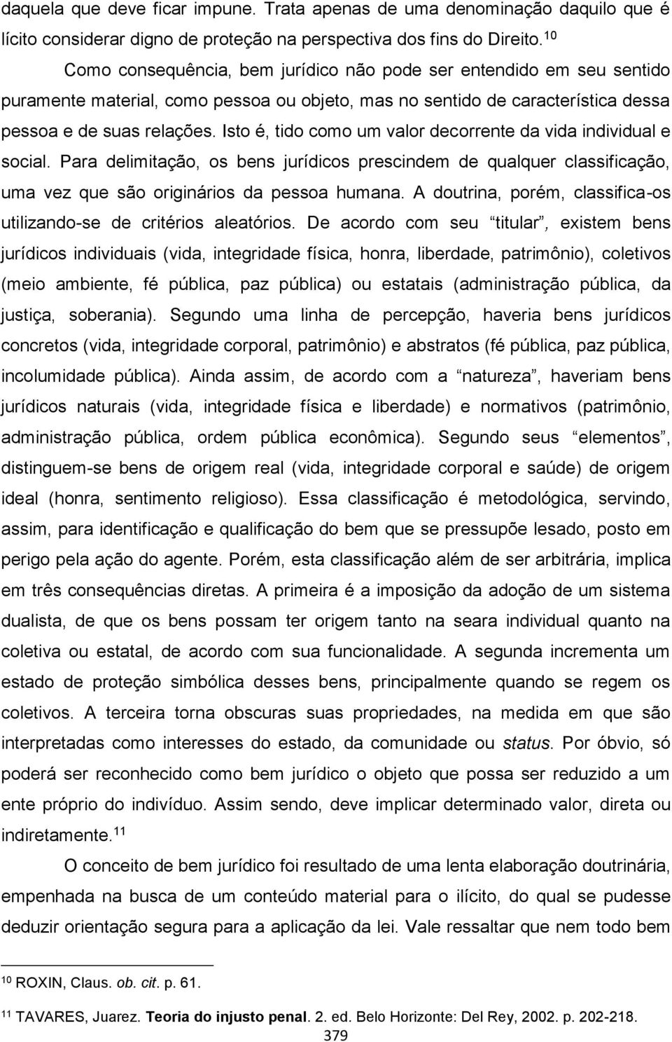 Isto é, tido como um valor decorrente da vida individual e social. Para delimitação, os bens jurídicos prescindem de qualquer classificação, uma vez que são originários da pessoa humana.