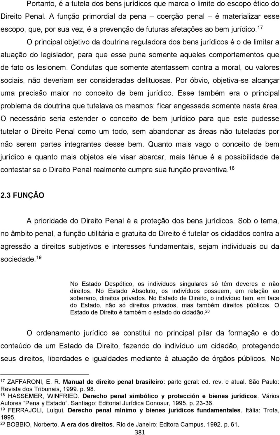 17 O principal objetivo da doutrina reguladora dos bens jurídicos é o de limitar a atuação do legislador, para que esse puna somente aqueles comportamentos que de fato os lesionem.