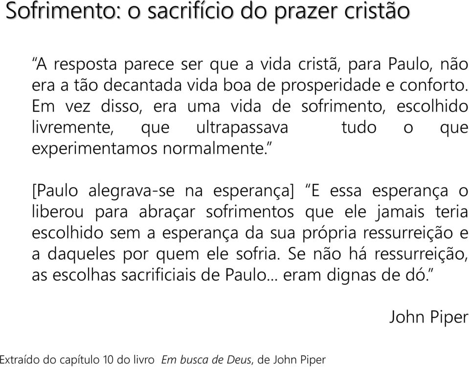 [Paulo alegrava-se na esperança] E essa esperança o liberou para abraçar sofrimentos que ele jamais teria escolhido sem a