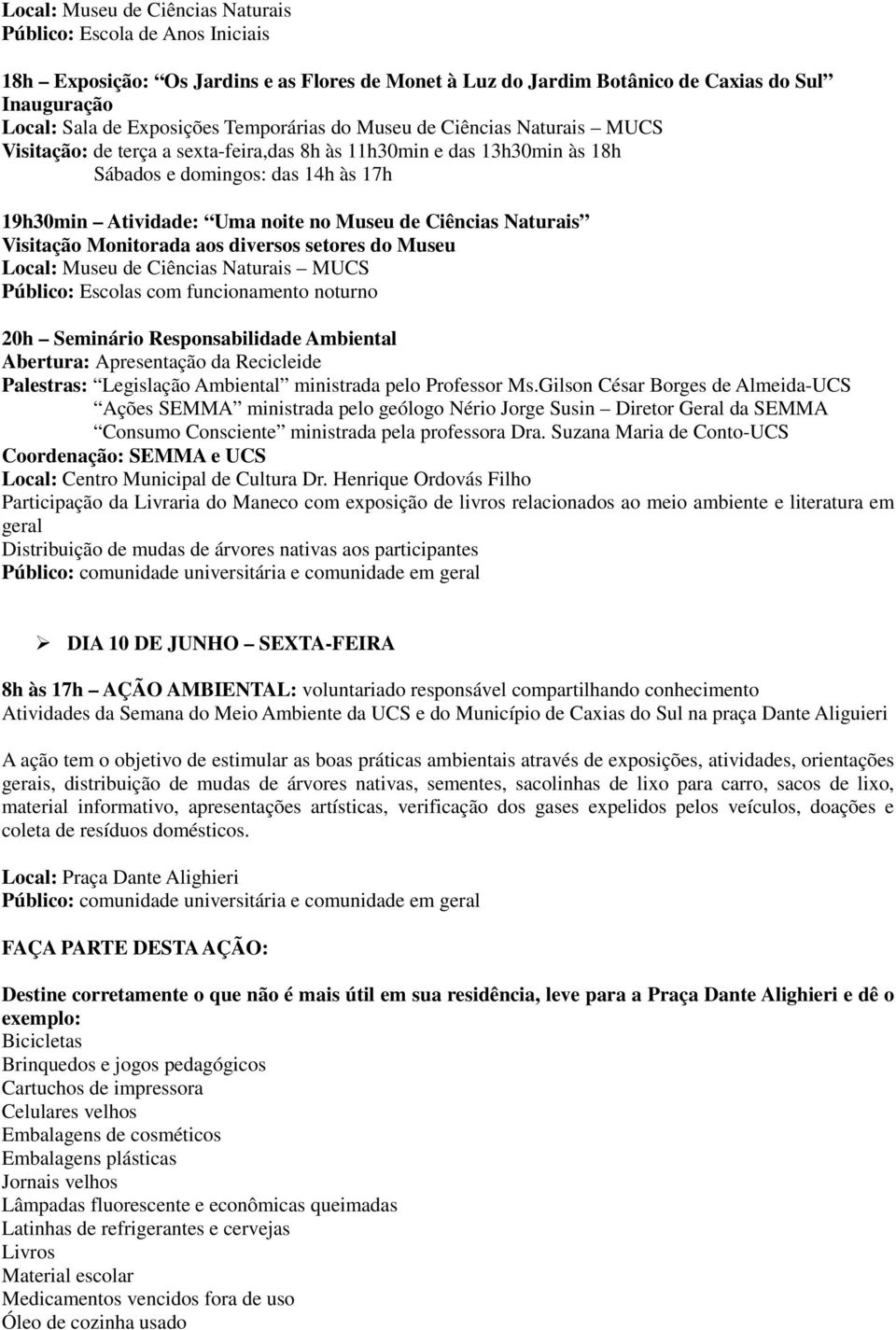 Monitorada aos diversos setores do Museu Local: Público: Escolas com funcionamento noturno 20h Seminário Responsabilidade Ambiental Abertura: Apresentação da Recicleide Palestras: Legislação