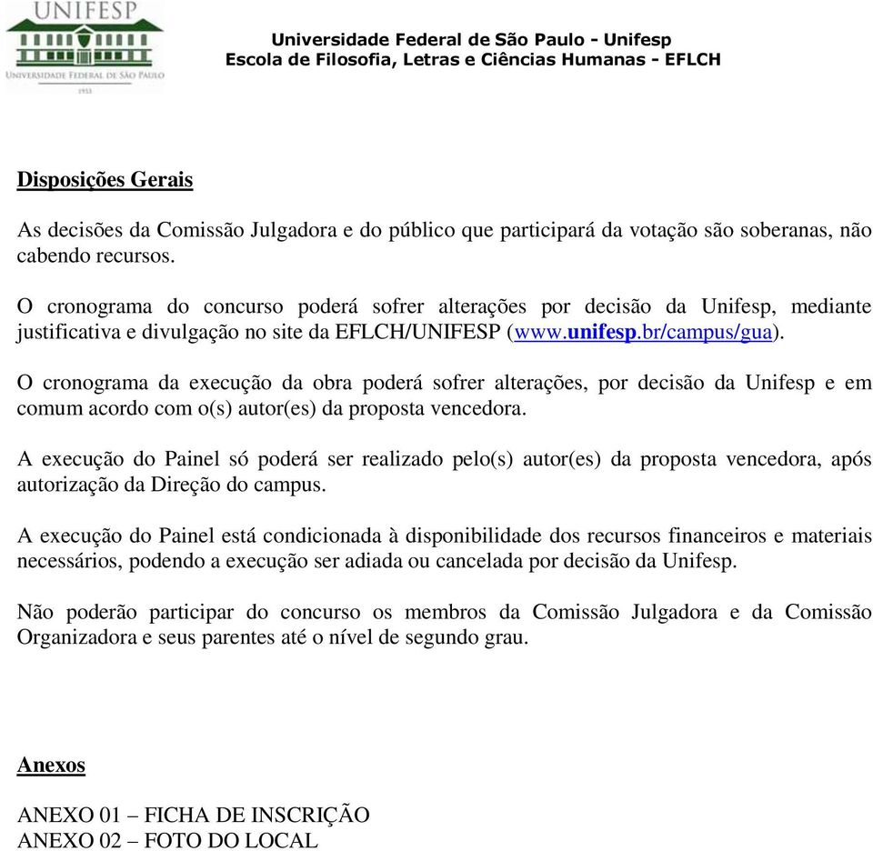 O cronograma da execução da obra poderá sofrer alterações, por decisão da Unifesp e em comum acordo com o(s) autor(es) da proposta vencedora.