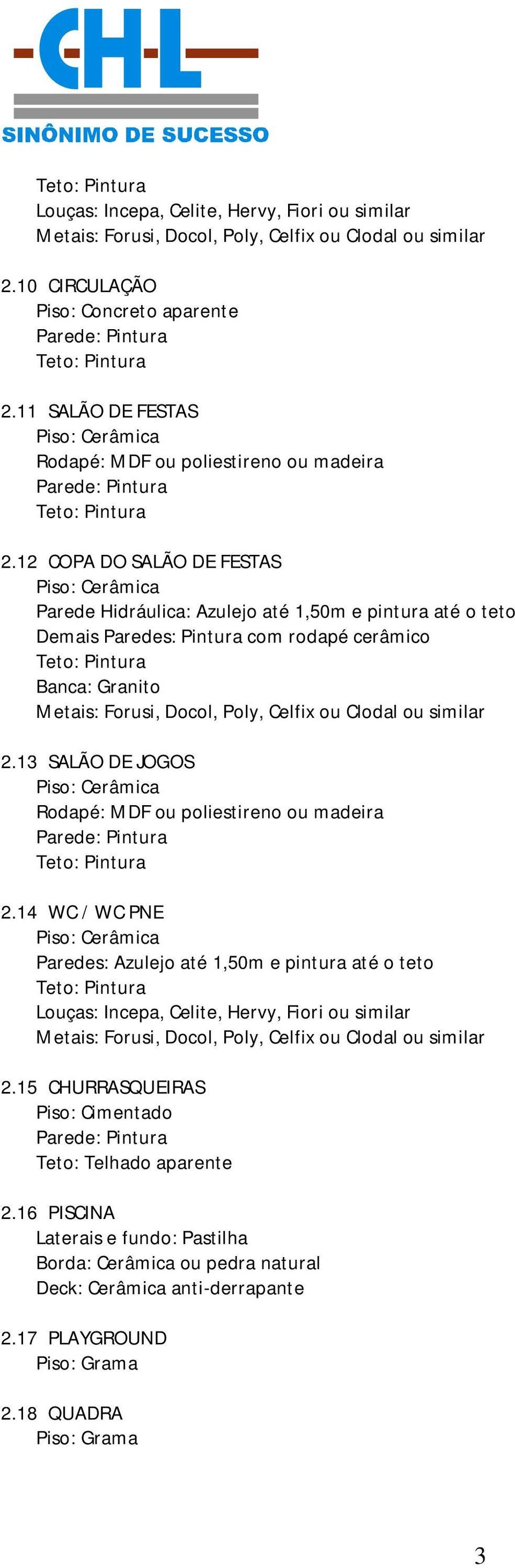 cerâmico Banca: Granito 2.13 SALÃO DE JOGOS 2.14 WC / WC PNE Paredes: Azulejo até 1,50m e pintura até o teto 2.