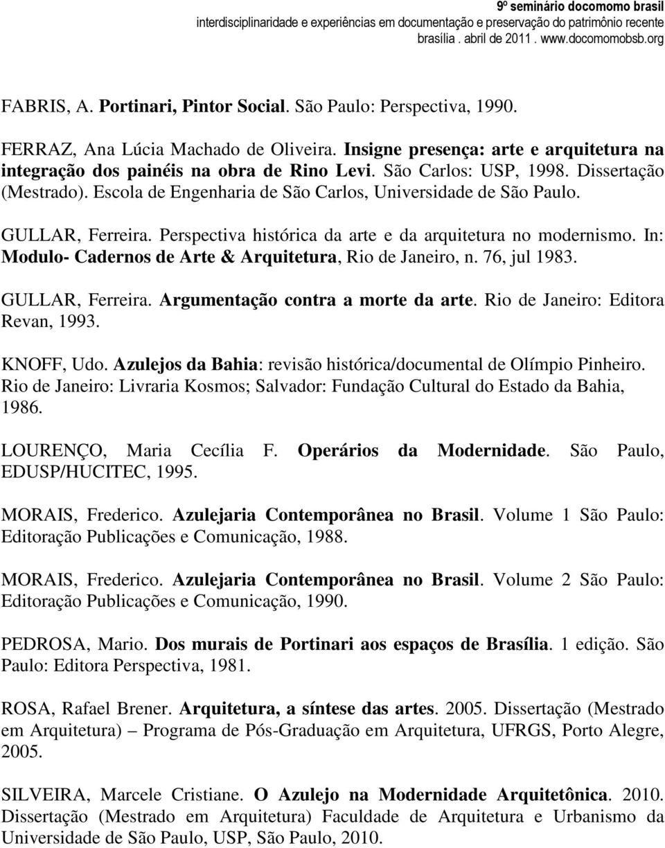 In: Modulo- Cadernos de Arte & Arquitetura, Rio de Janeiro, n. 76, jul 1983. GULLAR, Ferreira. Argumentação contra a morte da arte. Rio de Janeiro: Editora Revan, 1993. KNOFF, Udo.