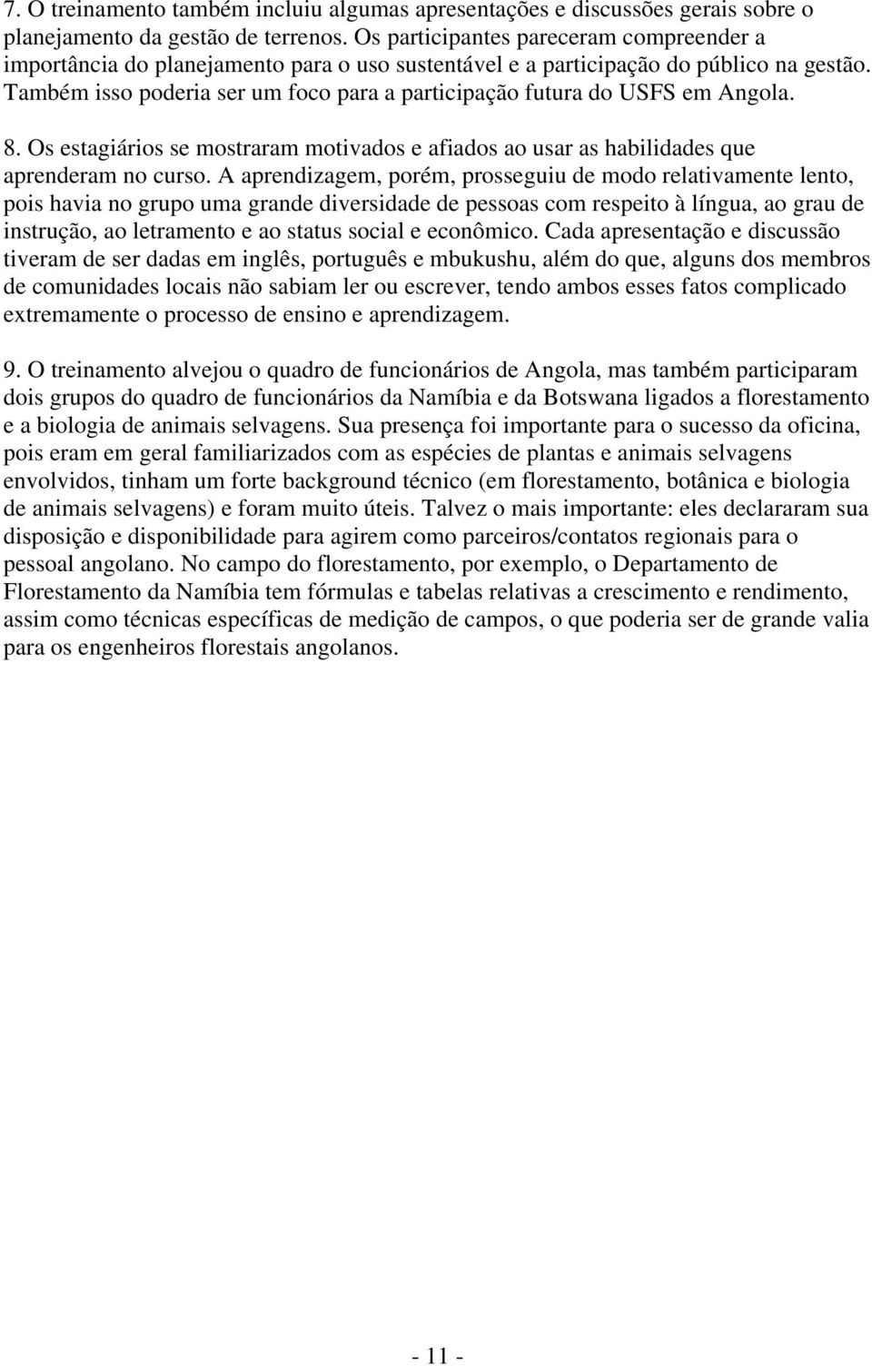 Também isso poderia ser um foco para a participação futura do USFS em Angola. 8. Os estagiários se mostraram motivados e afiados ao usar as habilidades que aprenderam no curso.