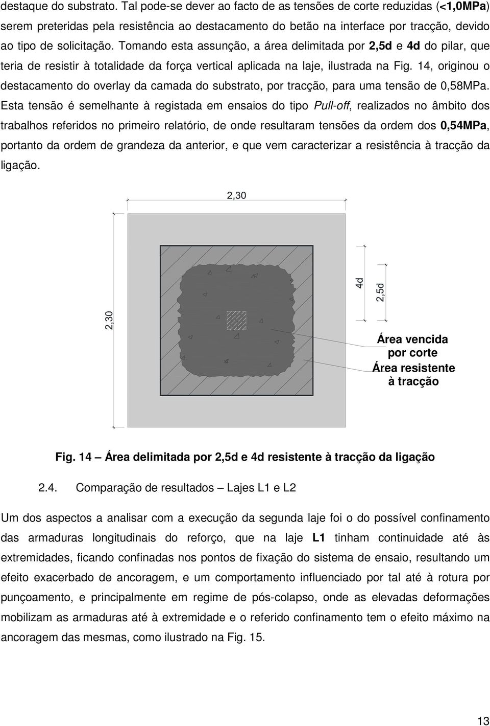 Tomando esta assunção, a área delimitada por 2,5d e 4d do pilar, que teria de resistir à totalidade da força vertical aplicada na laje, ilustrada na Fig.