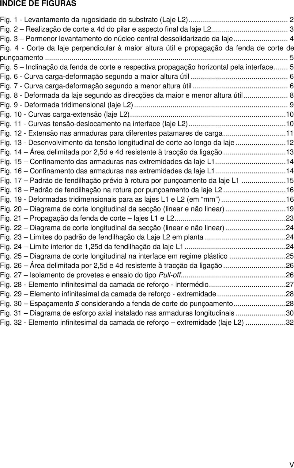 5 Inclinação da fenda de corte e respectiva propagação horizontal pela interface... 5 Fig. 6 - Curva carga-deformação segundo a maior altura útil... 6 Fig.