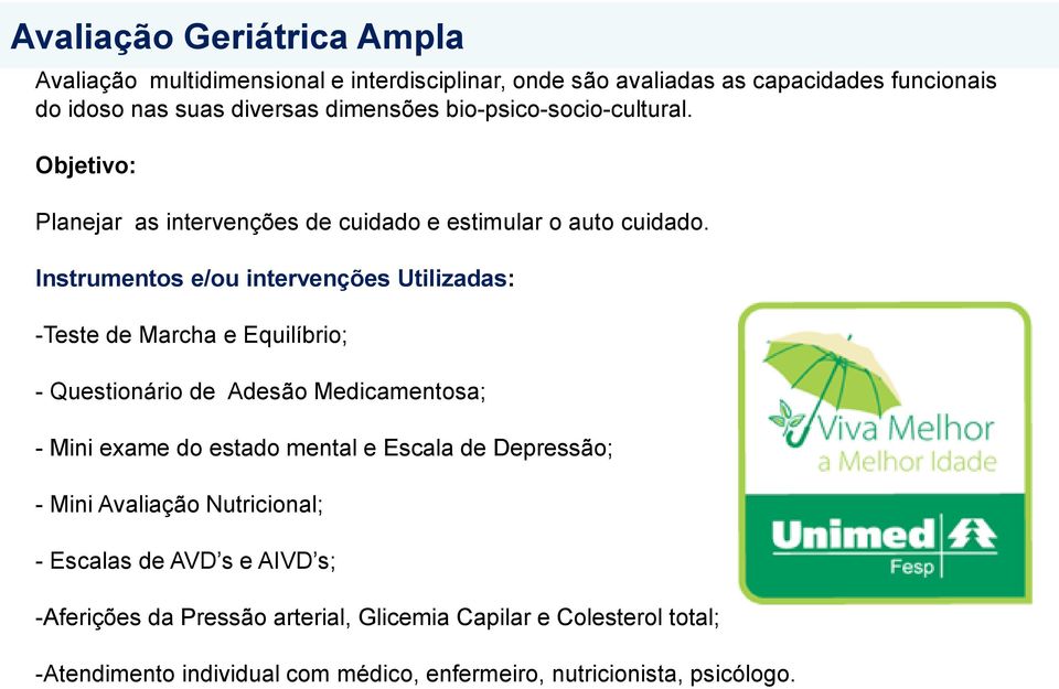 Instrumentos e/ou intervenções Utilizadas: -Teste de Marcha e Equilíbrio; - Questionário de Adesão Medicamentosa; - Mini exame do estado mental e Escala de