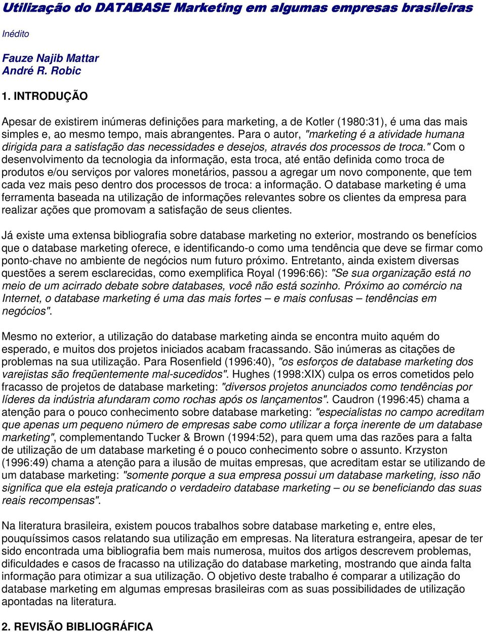 Para o autor, "marketing é a atividade humana dirigida para a satisfação das necessidades e desejos, através dos processos de troca.