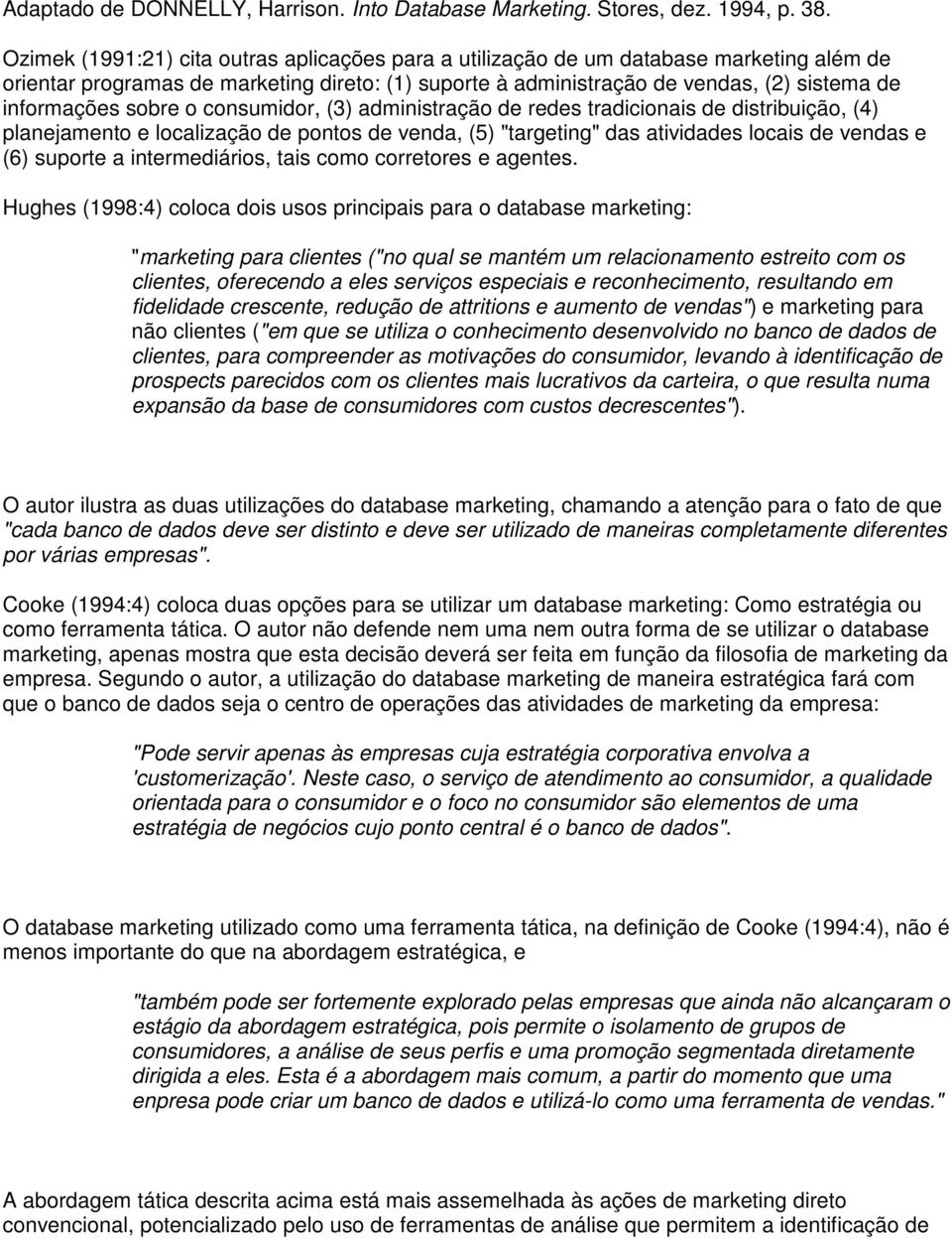 sobre o consumidor, (3) administração de redes tradicionais de distribuição, (4) planejamento e localização de pontos de venda, (5) "targeting" das atividades locais de vendas e (6) suporte a