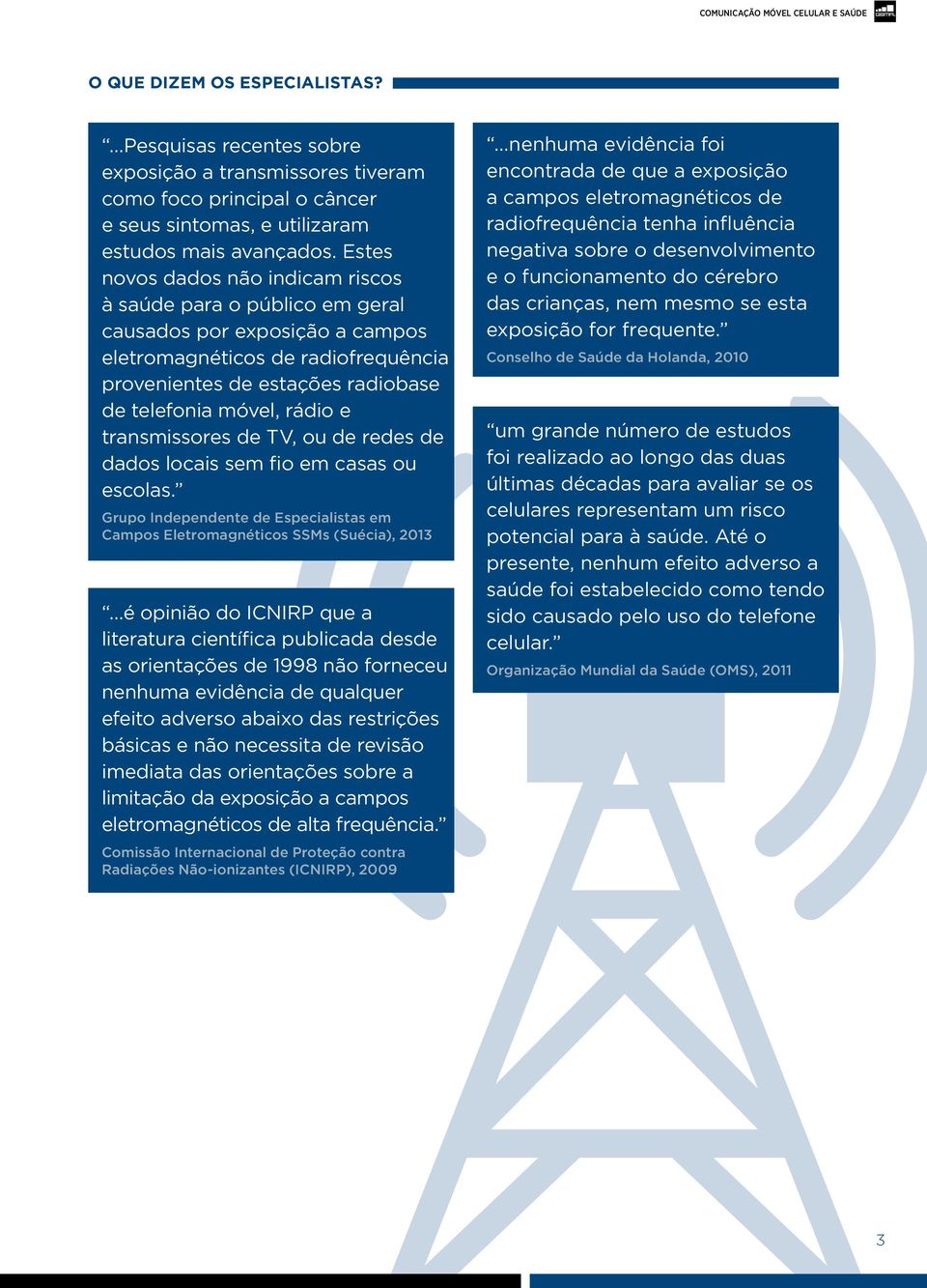 transmissores de TV, ou de redes de dados locais sem fio em casas ou escolas. Grupo Independente de Especialistas em Campos Eletromagnéticos SSMs (Suécia), 2013.