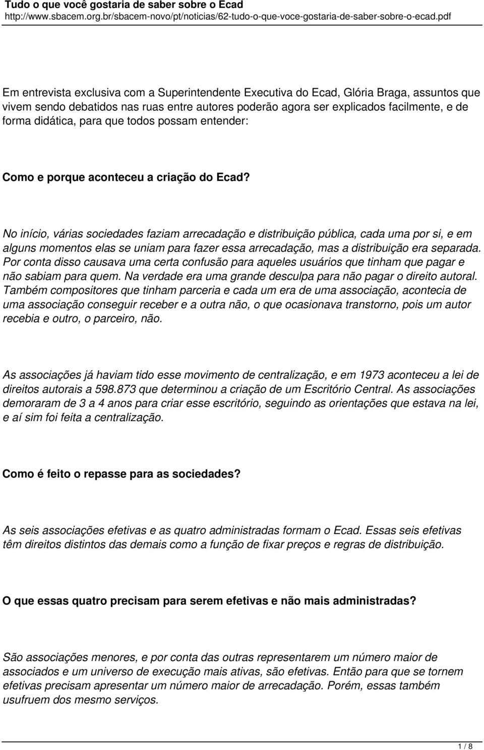 No início, várias sociedades faziam arrecadação e distribuição pública, cada uma por si, e em alguns momentos elas se uniam para fazer essa arrecadação, mas a distribuição era separada.