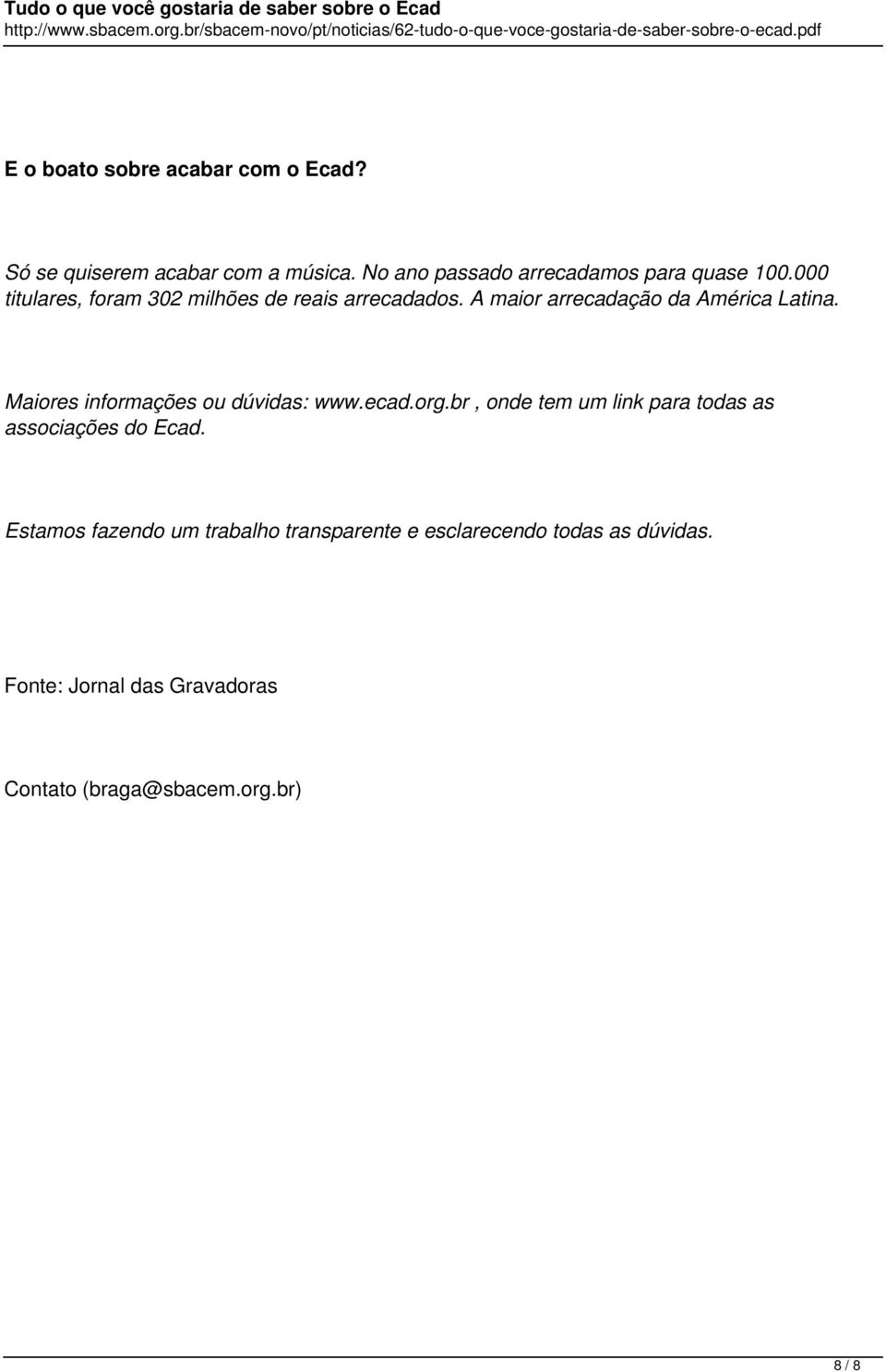 A maior arrecadação da América Latina. Maiores informações ou dúvidas: www.ecad.org.