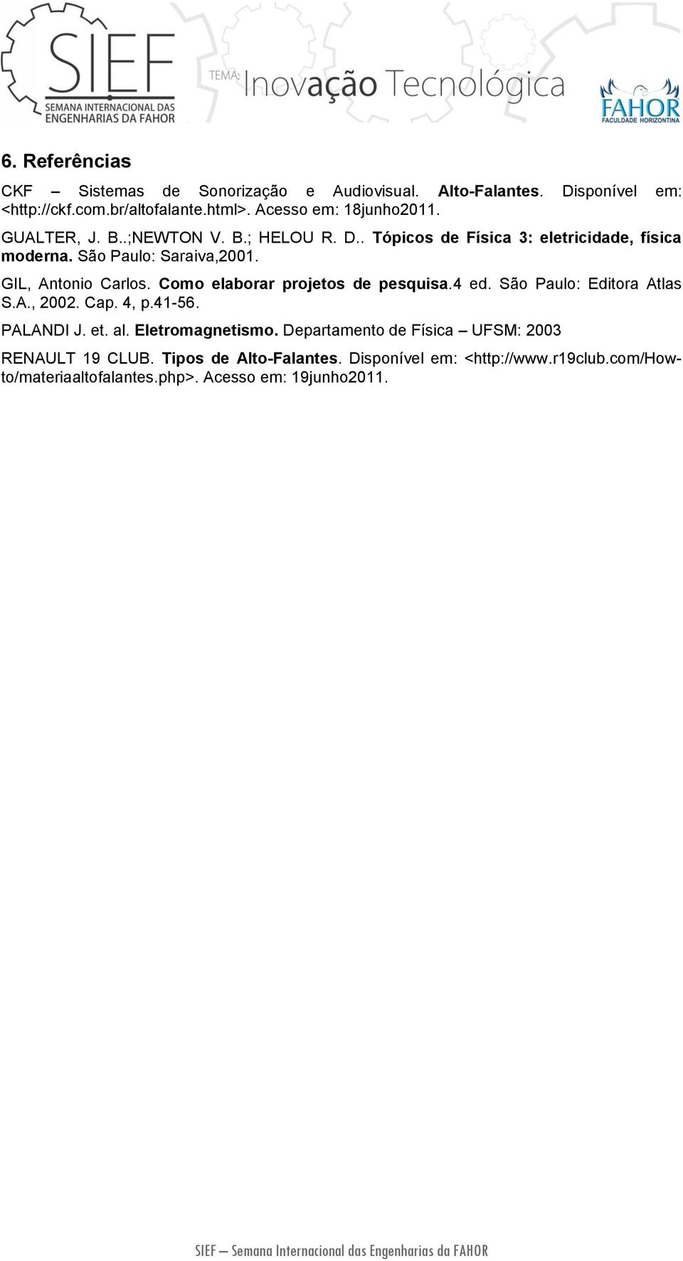 GIL, Antonio Carlos. Como elaborar projetos de pesquisa.4 ed. São Paulo: Editora Atlas S.A., 2002. Cap. 4, p.41-56. PALANDI J. et. al.