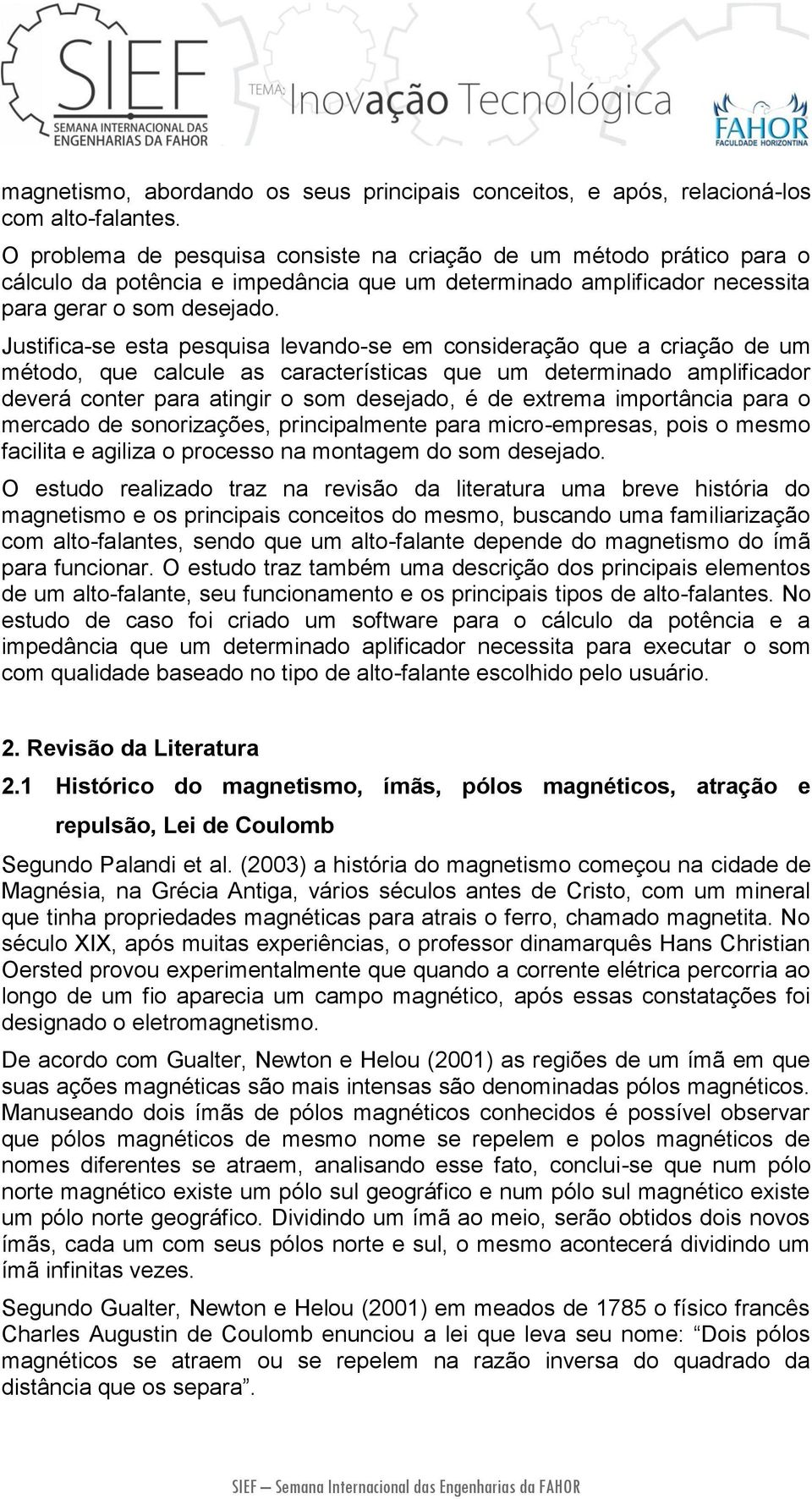 Justifica-se esta pesquisa levando-se em consideração que a criação de um método, que calcule as características que um determinado amplificador deverá conter para atingir o som desejado, é de