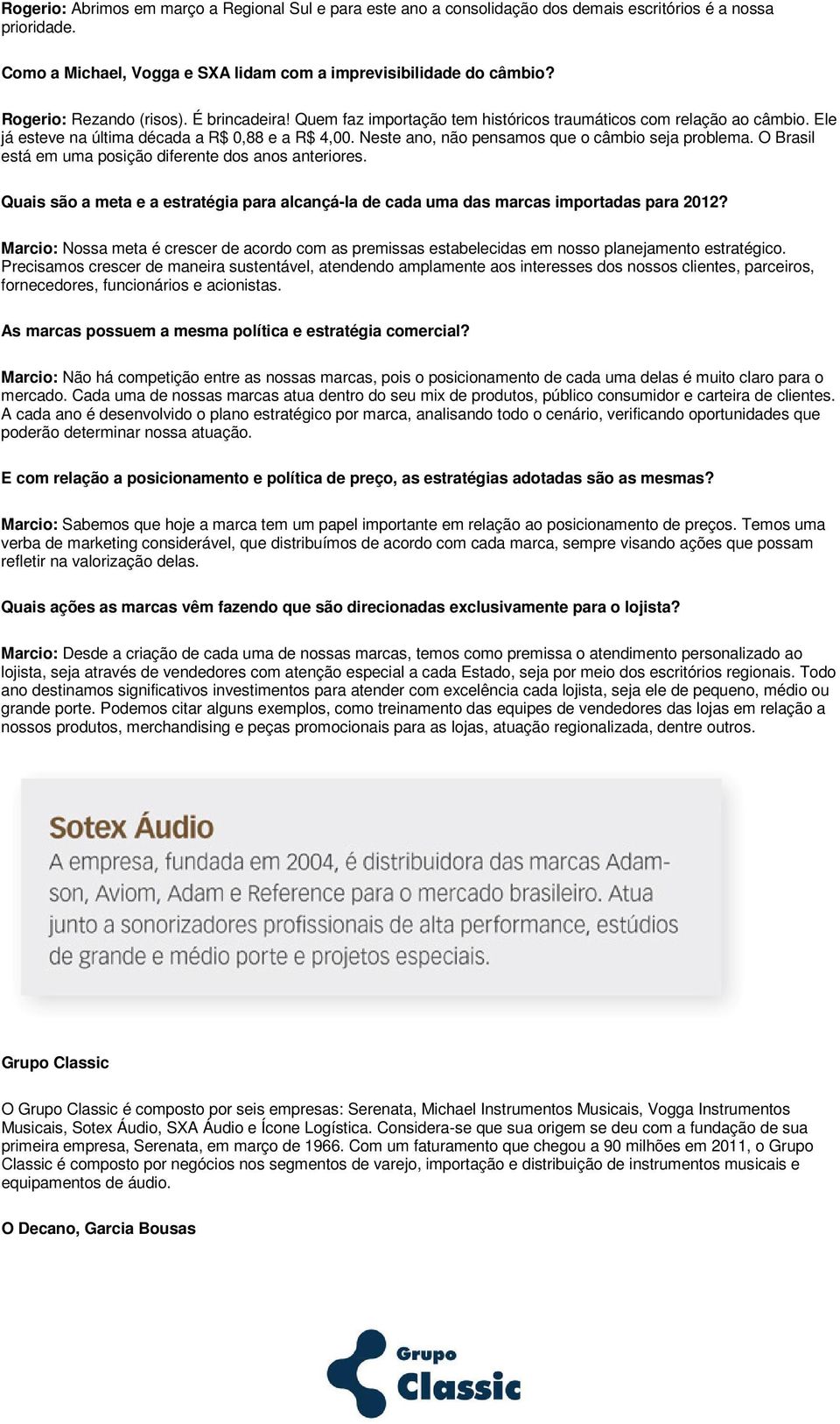 Neste ano, não pensamos que o câmbio seja problema. O Brasil está em uma posição diferente dos anos anteriores.