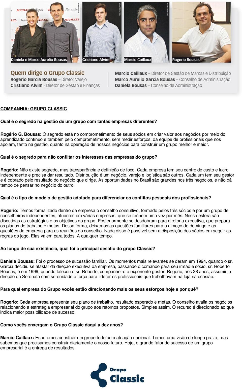 nos apoiam, tanto na gestão, quanto na operação de nossos negócios para construir um grupo melhor e maior. Qual é o segredo para não conflitar os interesses das empresas do grupo?