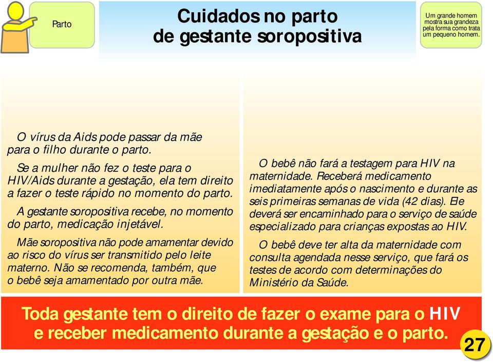 Mãe soropositiva não pode amamentar devido ao risco do vírus ser transmitido pelo leite materno. Não se recomenda,também, que o bebê seja amamentado por outra mãe.