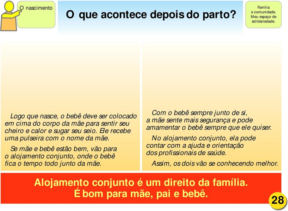 Se mãe e bebê estão bem, vão para o alojamento conjunto, onde o bebê fica o tempo todo junto da mãe.