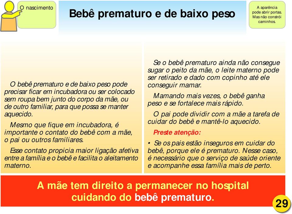 Mesmo que fique em incubadora, é importante o contato do bebê com a mãe, o pai ou outros familiares.