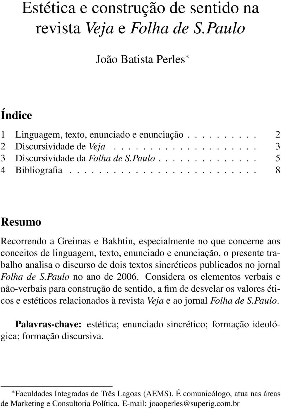 ......................... 8 Resumo Recorrendo a Greimas e Bakhtin, especialmente no que concerne aos conceitos de linguagem, texto, enunciado e enunciação, o presente trabalho analisa o discurso de