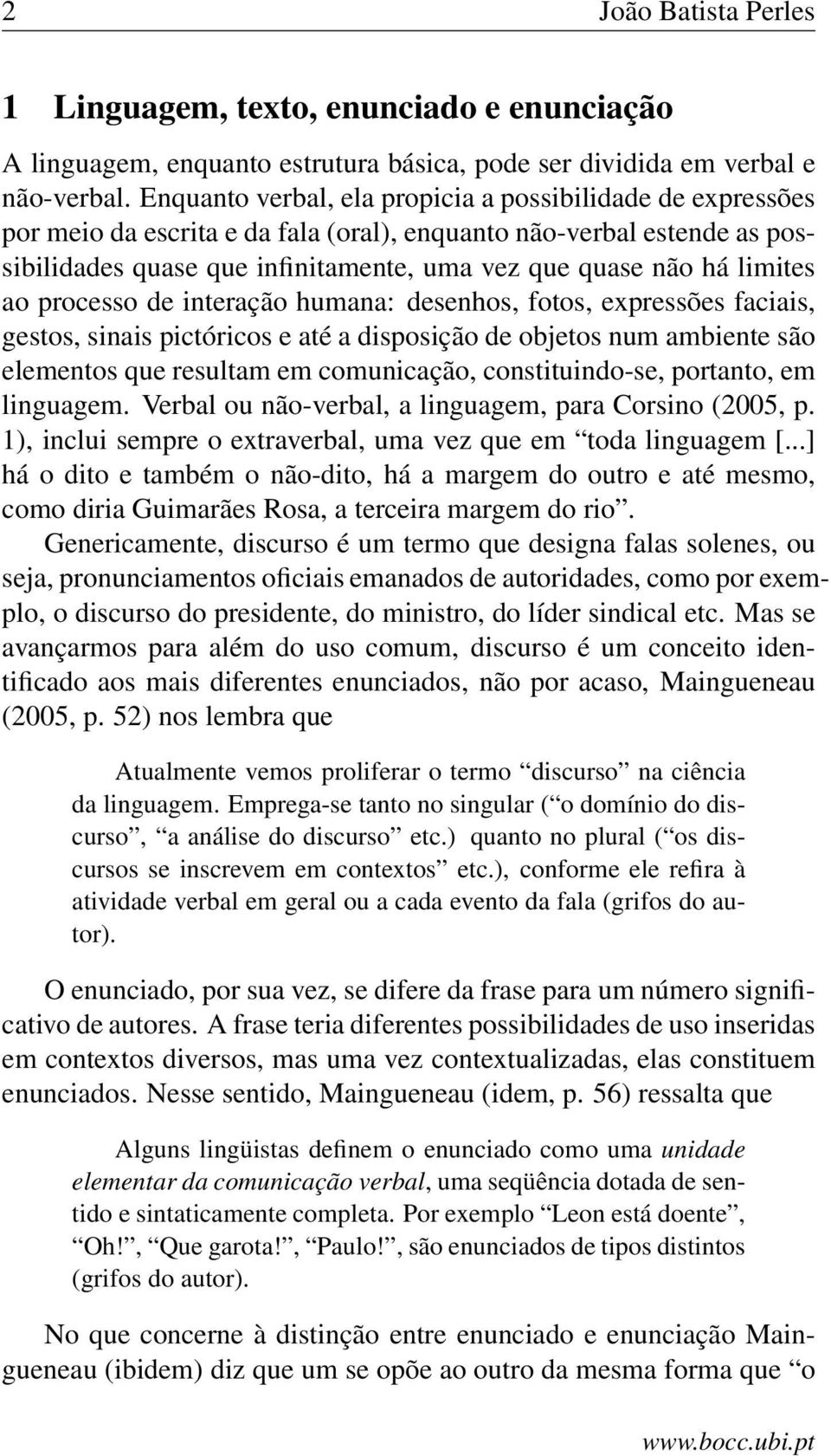 limites ao processo de interação humana: desenhos, fotos, expressões faciais, gestos, sinais pictóricos e até a disposição de objetos num ambiente são elementos que resultam em comunicação,