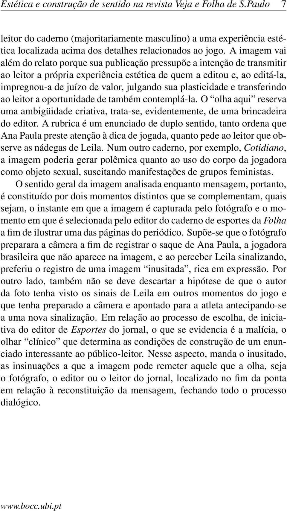 sua plasticidade e transferindo ao leitor a oportunidade de também contemplá-la. O olha aqui reserva uma ambigüidade criativa, trata-se, evidentemente, de uma brincadeira do editor.