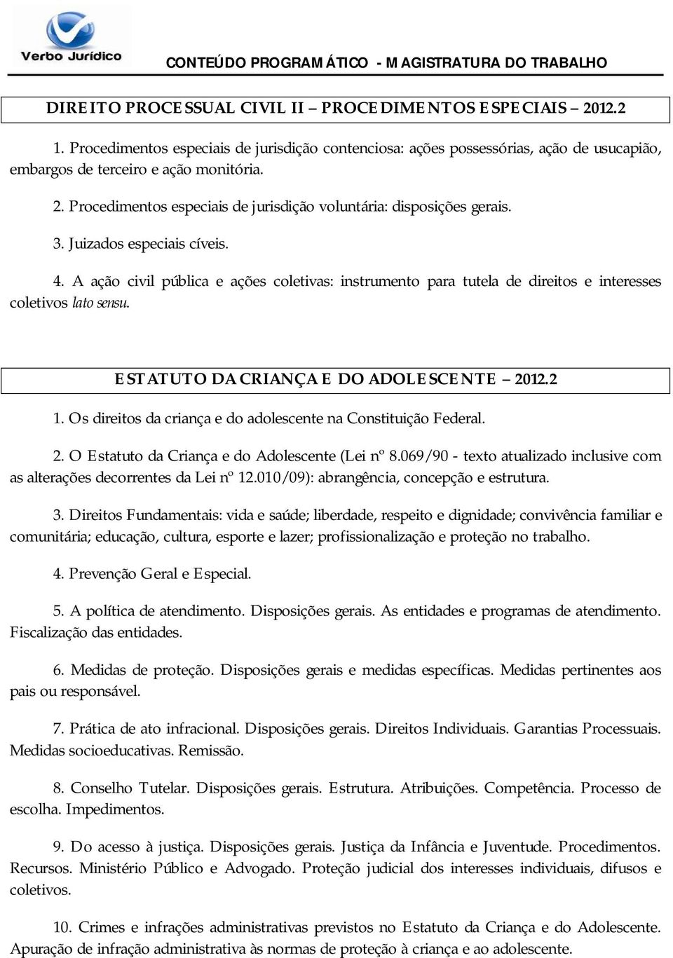 Os direitos da criança e do adolescente na Constituição Federal. 2. O Estatuto da Criança e do Adolescente (Lei nº 8.069/90 - texto atualizado inclusive com as alterações decorrentes da Lei nº 12.