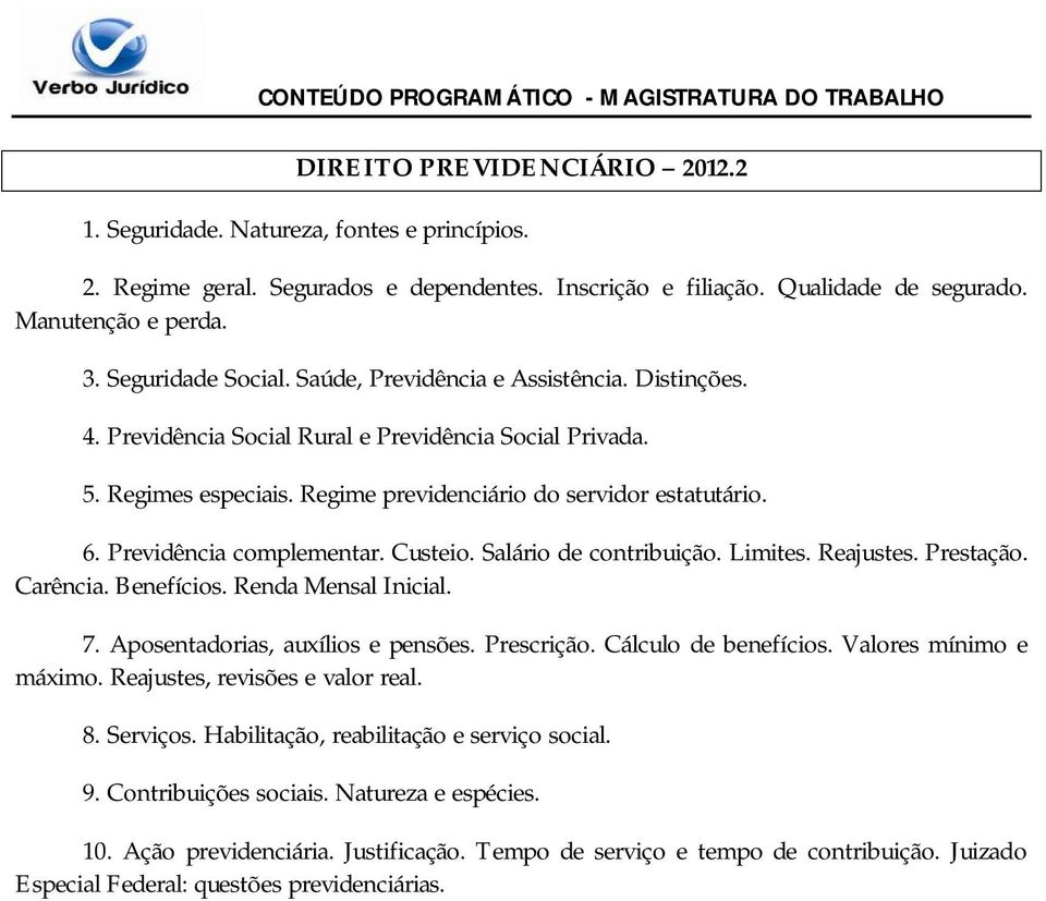 Previdência complementar. Custeio. Salário de contribuição. Limites. Reajustes. Prestação. Carência. Benefícios. Renda Mensal Inicial. 7. Aposentadorias, auxílios e pensões. Prescrição.