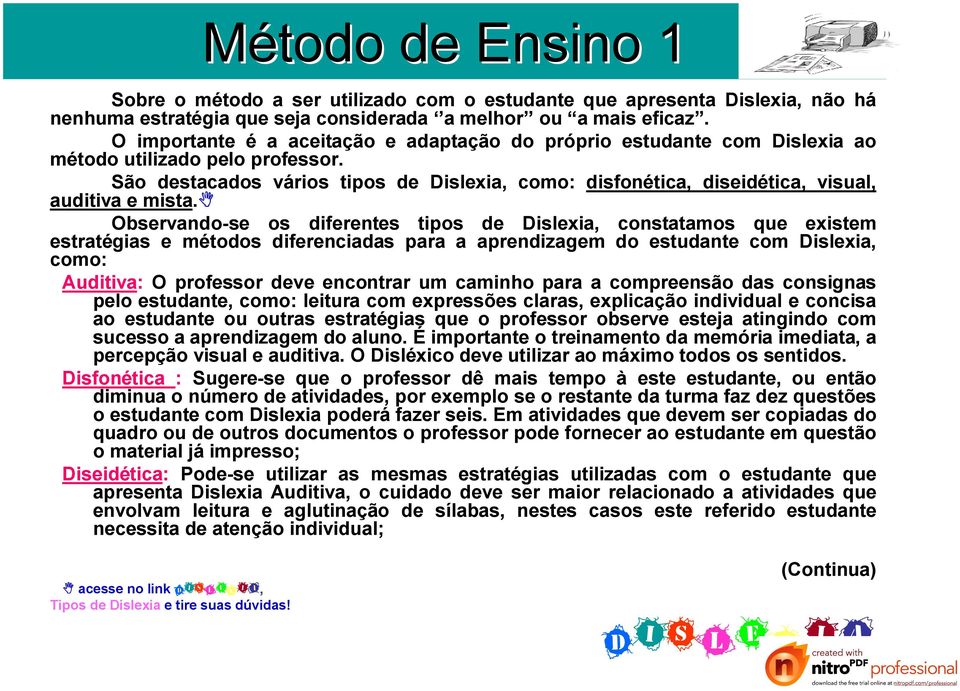 São destacados vários tipos de Dislexia, como: disfonética, diseidética, visual, auditiva e mista.