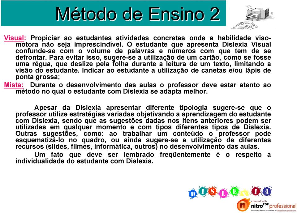 Para evitar isso, sugere-se a utilização de um cartão, como se fosse uma régua, que deslize pela folha durante a leitura de um texto, limitando a visão do estudante.