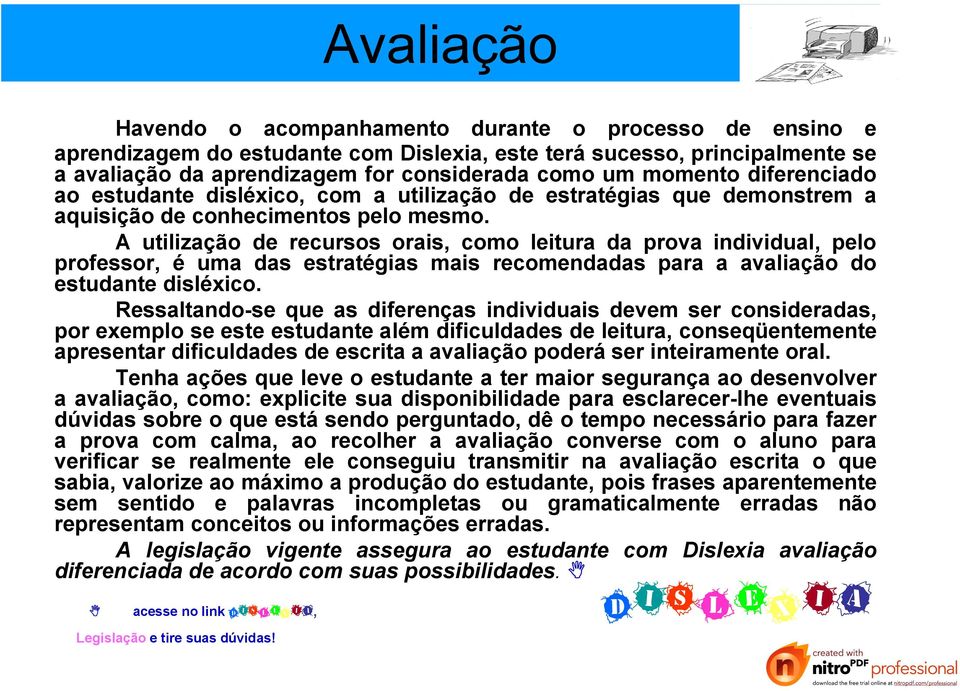 A utilização de recursos orais, como leitura da prova individual, pelo professor, é uma das estratégias mais recomendadas para a avaliação do estudante disléxico.